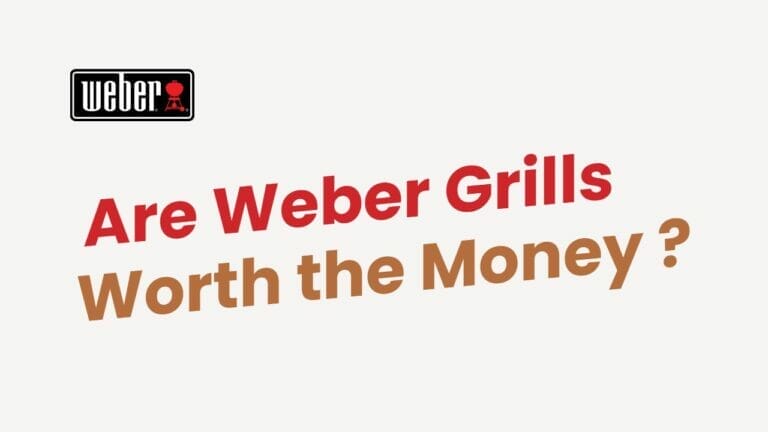 Are Weber Grills Worth the Money?
